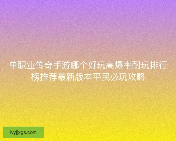 单职业传奇手游哪个好玩高爆率耐玩排行榜推荐最新版本平民必玩攻略